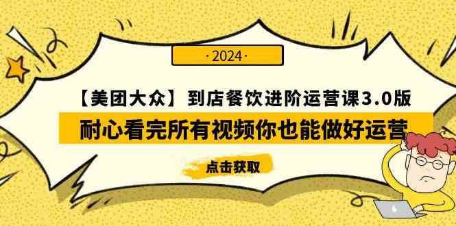 （9723期）【美团-大众】到店餐饮 进阶运营课3.0版，耐心看完所有视频你也能做好运营-小才子资源