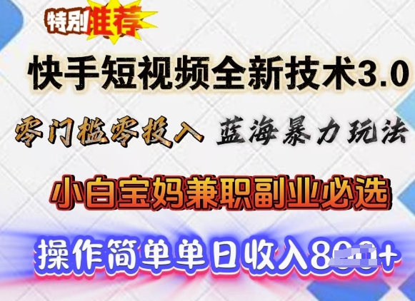 快手短视频全新技术3.0，零门槛零投入，蓝海暴力玩法，小白宝妈兼职副业必选，单日收入多张-小才子资源