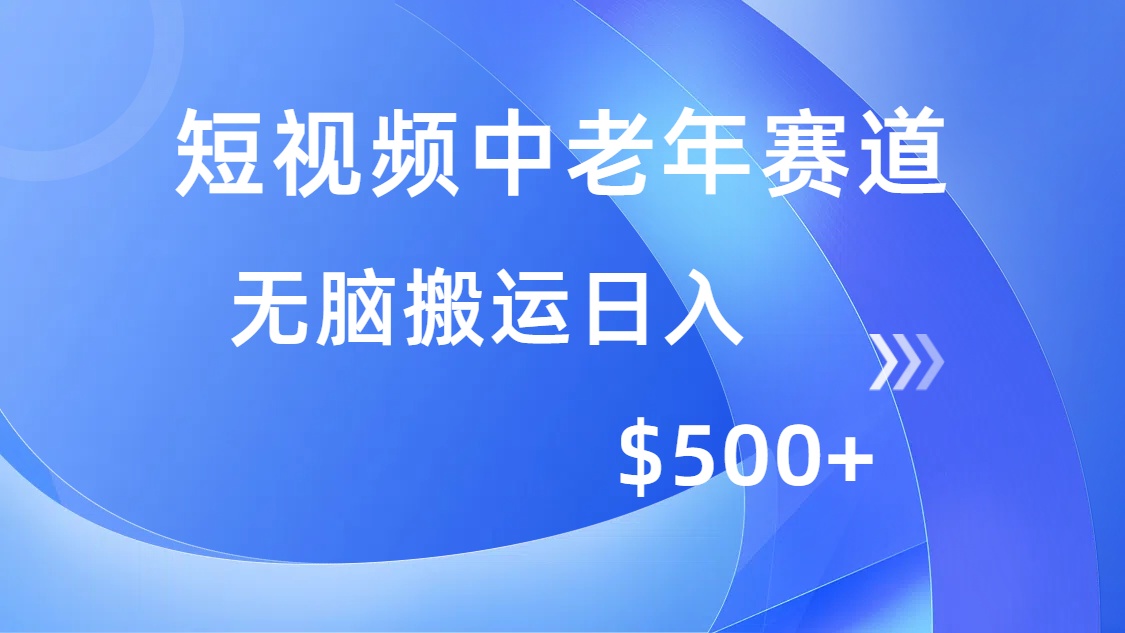（14254期）短视频中老年赛道，操作简单，多平台收益，无脑搬运日入500+-小才子资源