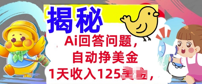 Ai回答问题，自动挣美刀，1天收入125.3分钟学会，长久的被动收入-小才子资源