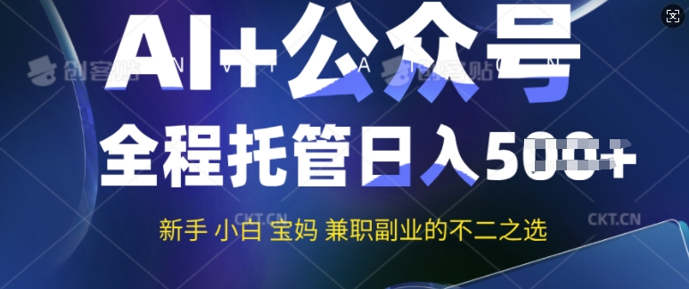 AI+公众号爆文，全程托管新手宝妈也能月入过W，兼职副业不二之选-小才子资源