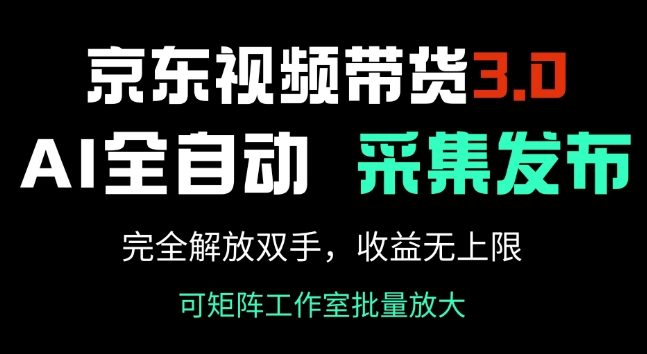 京东视频带货3.0，Ai全自动采集+自动发布，完全解放双手，收入无上限-小才子资源