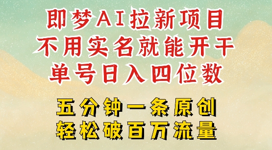 2025抖音新项目，即梦AI拉新，不用实名就能做，几分钟一条原创作品，全职干单日收益突破四位数-小才子资源