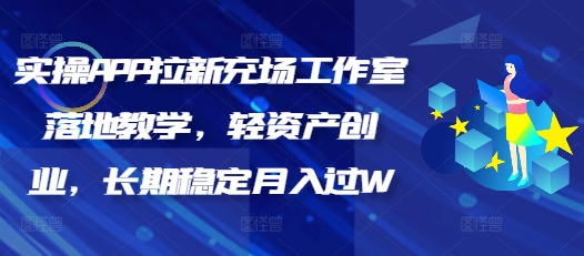 实操APP拉新充场工作室落地教学，轻资产创业，长期稳定月入过W-小才子资源