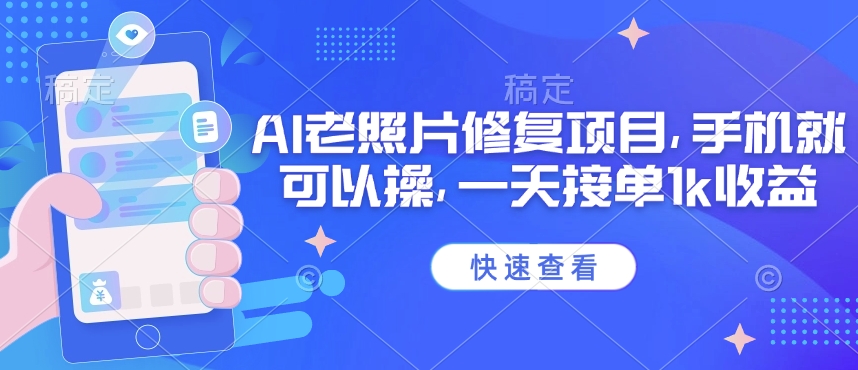 25年最新AI老照片修复项目，手机就可以操，一天接单1k收益-小才子资源