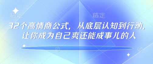 32个高情商公式，​从底层认知到行动，让你成为自己爽还能成事儿的人，133节完整版-小才子资源