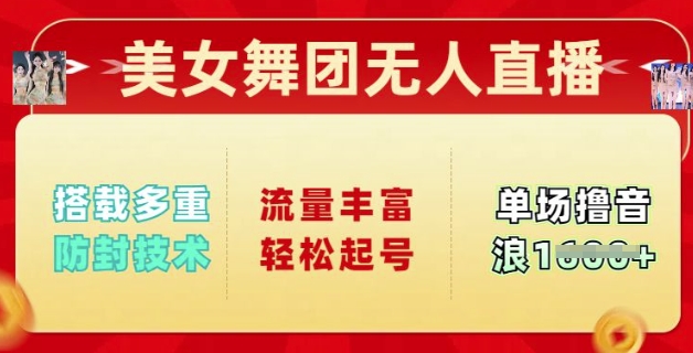 美女舞团无人直播，搭载多重防封技术，流量丰富轻松起号，单人单号可撸音浪多张-小才子资源