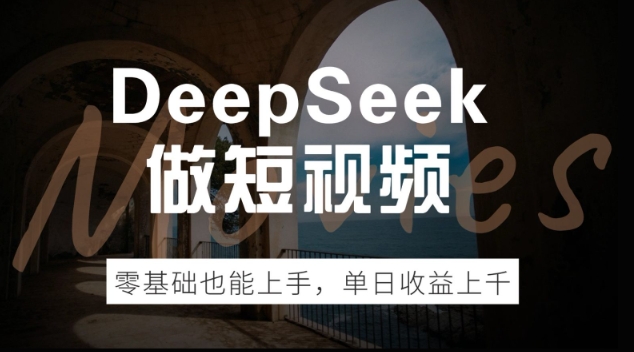 DeepSeek做短视频，零基础也能上手，单日收益多张-小才子资源