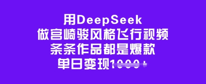 用DeepSeek做宫崎骏风格飞行视频，条条作品都是爆款，单日变现多张-小才子资源