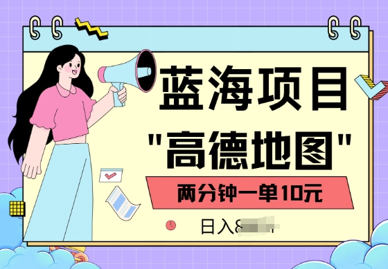 蓝海项目，高德地图最新玩法，2分钟一单，一单10元，适合新手小白-小才子资源