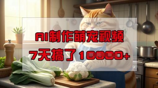 靠AI制作萌宠视频，操作简单门槛低，有手机就行，7天搞了1W-小才子资源