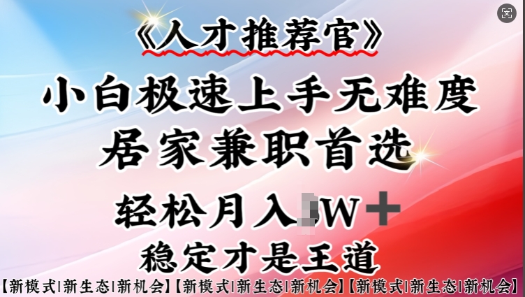 人才推荐官—小白轻松上手实操，居家兼职首选，一部手机即可-小才子资源